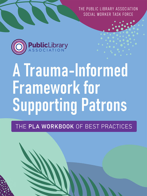 Title details for A Trauma-Informed Framework for Supporting Patrons by The Public Library Association Social Worker Task Force - Available